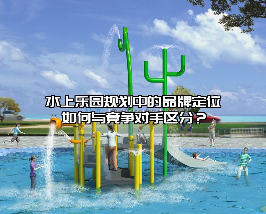 水上樂園規劃中的品牌定位如何與競爭對手區分？