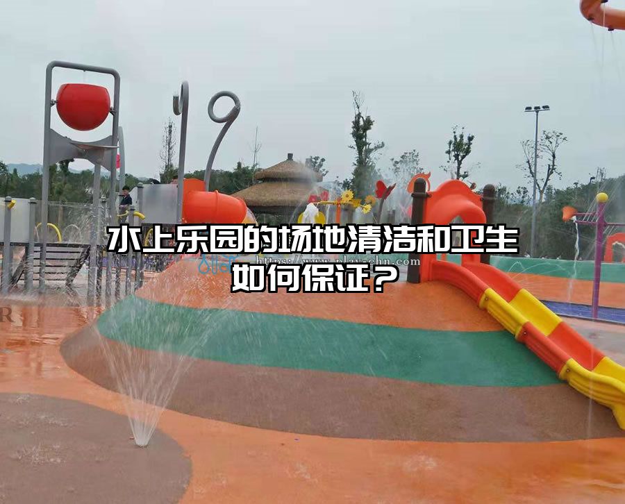 水上樂園的場地清潔和衛(wèi)生如何保證？