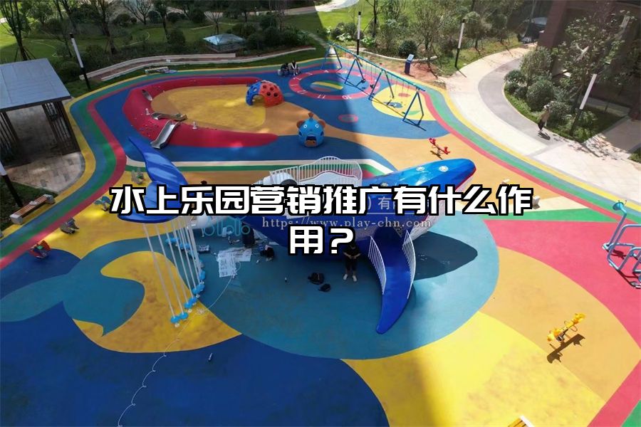 水上樂園營銷推廣有什么作用？